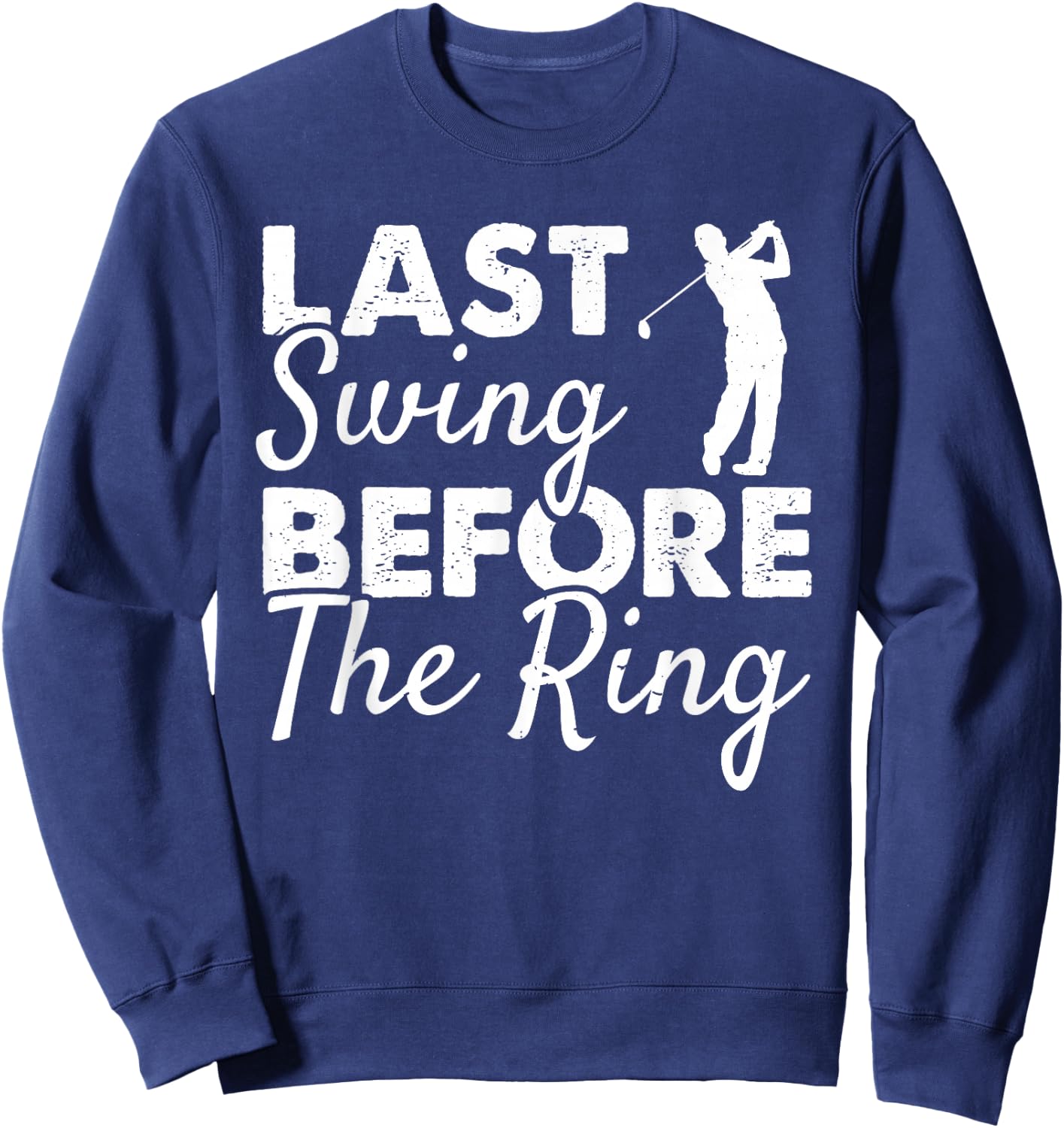 Last Swing Before The Ring - Wedding Party Golf Player Joke Sweatshirt - Sweatshirt | Navy
