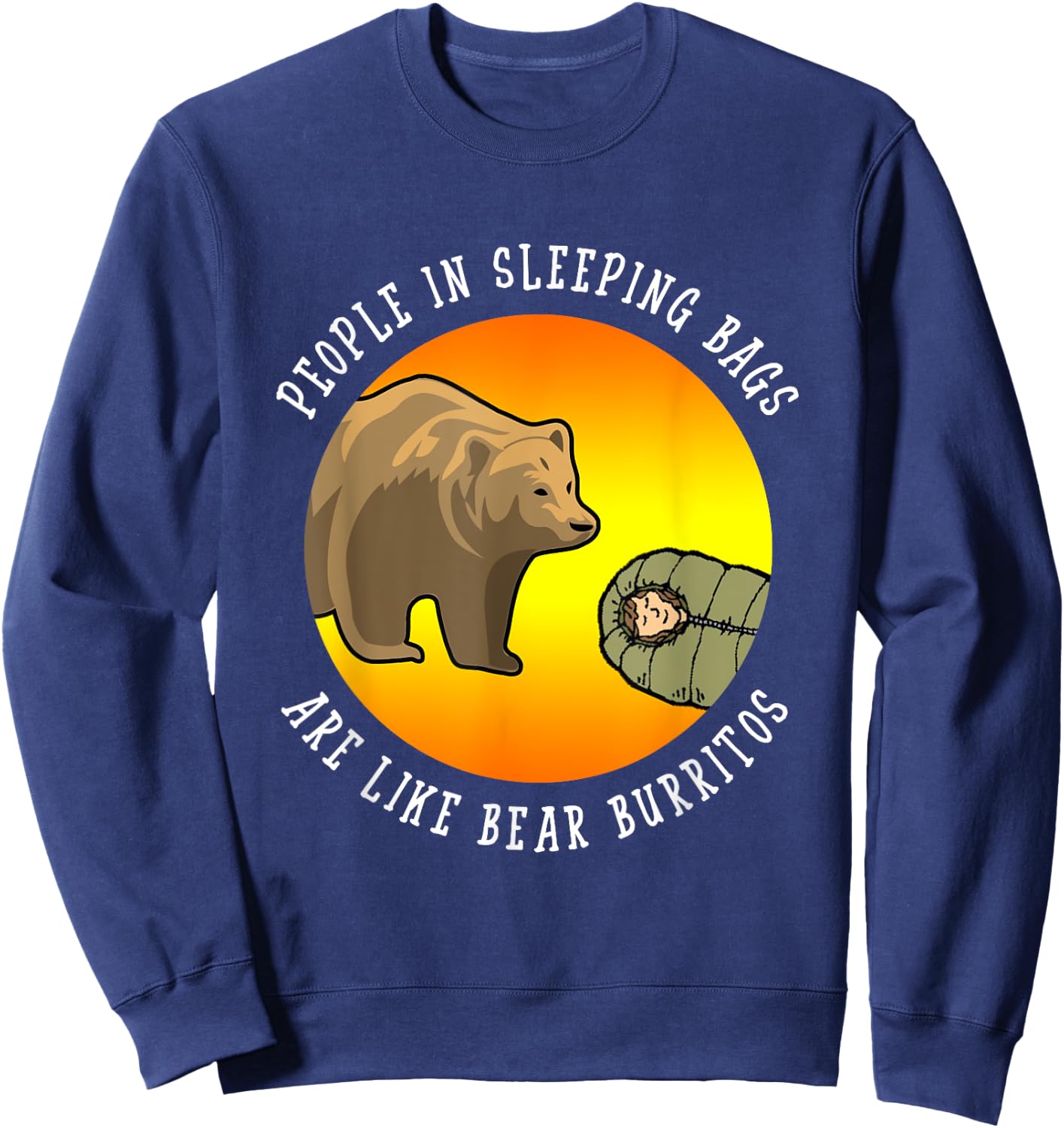 People In Sleeping Bags Are Like Bear Burritos Shirt Gift Sweatshirt - Sweatshirt | Navy