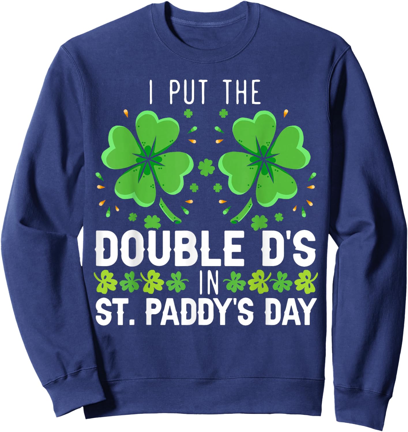 I Put The Double D's In St. Paddy's Day Irish Sweatshirt - Sweatshirt | Navy