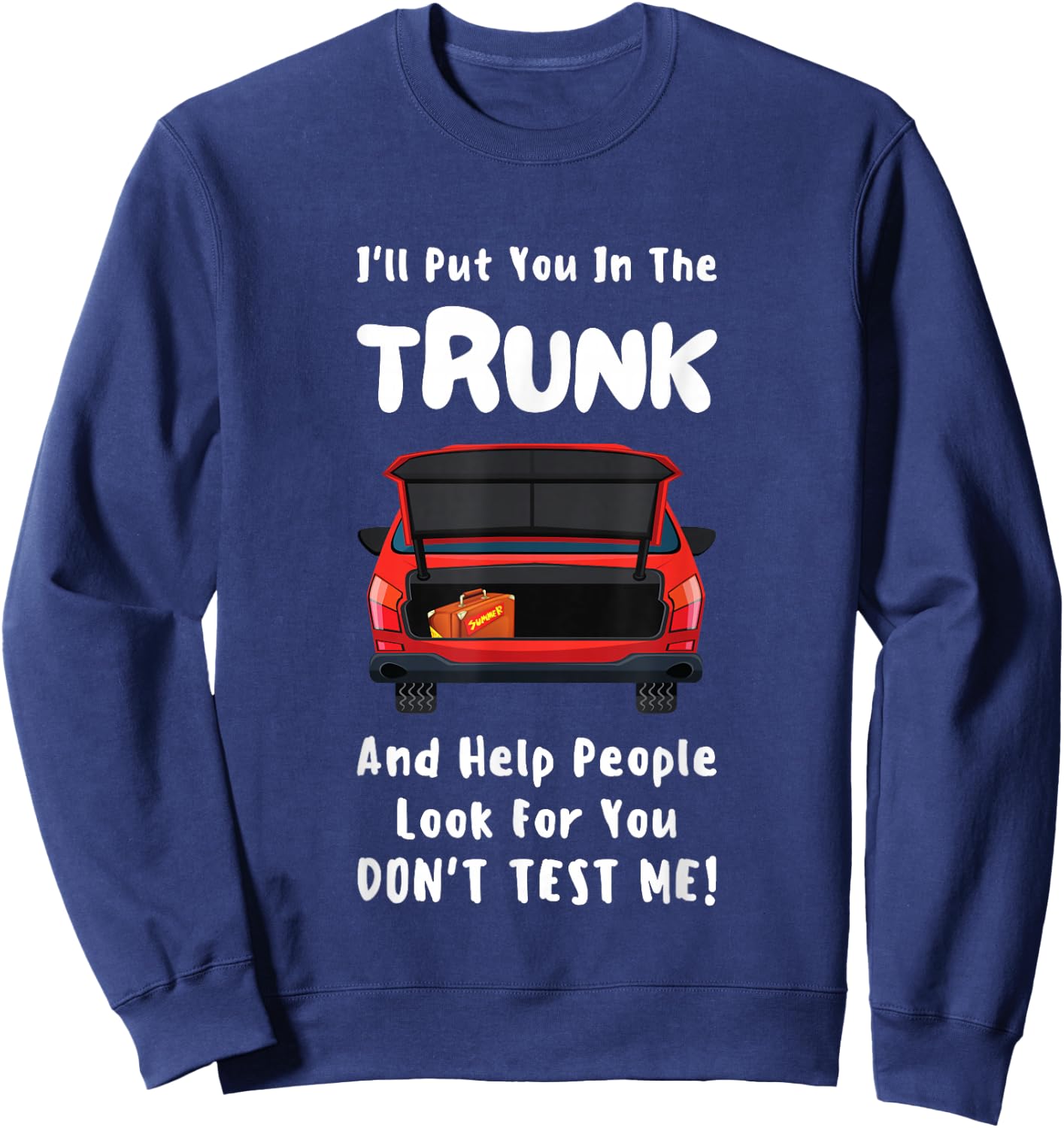 I'll Put You In The Trunk Funny Saying Stop Playing With Me Sweatshirt - Sweatshirt | Navy