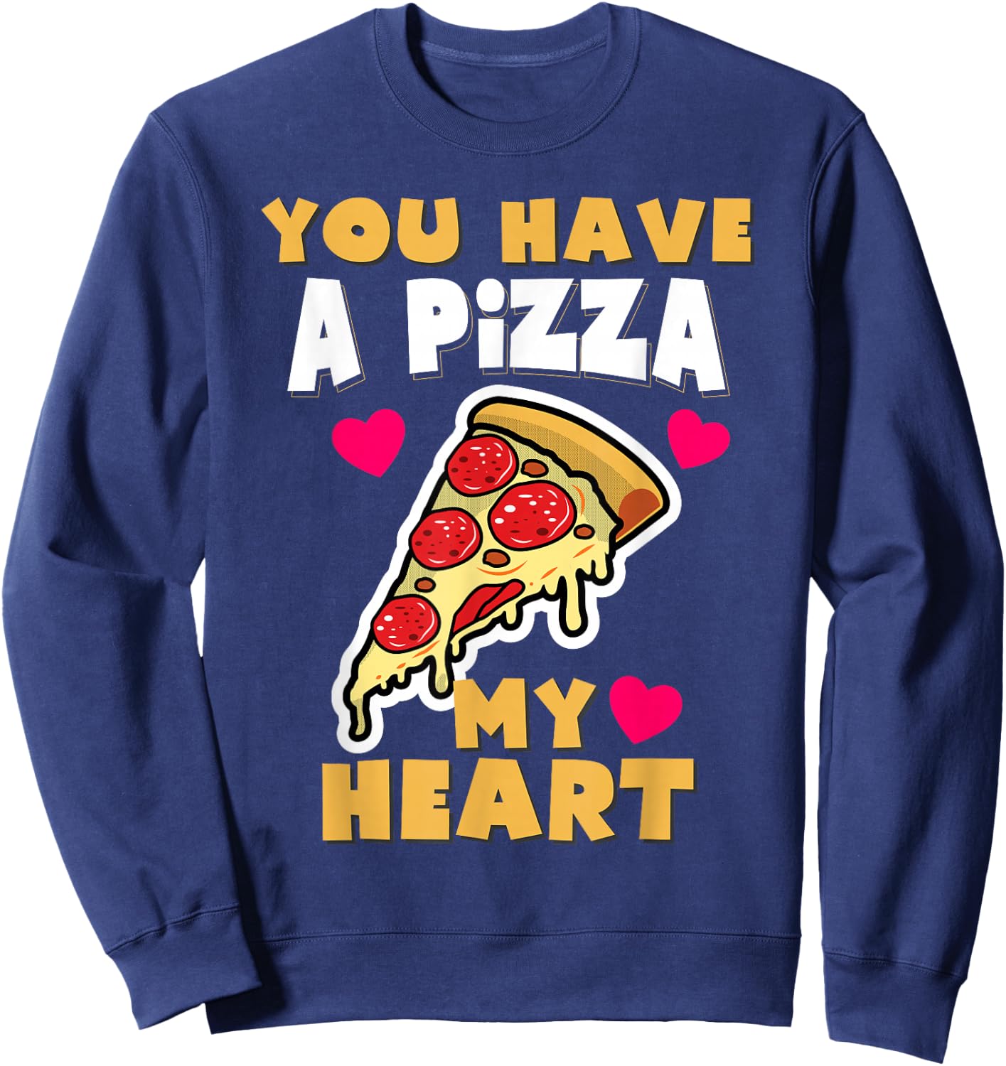 You Have A Pizza My Heart Funny Anniversary Pizza Sweatshirt - Sweatshirt | Navy