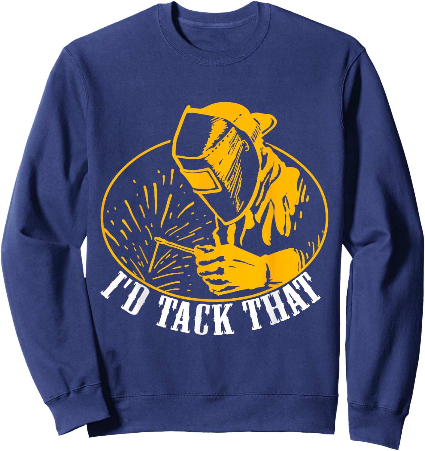 I'D Tack That Welder Welding Sweatshirt - Sweatshirt | Navy