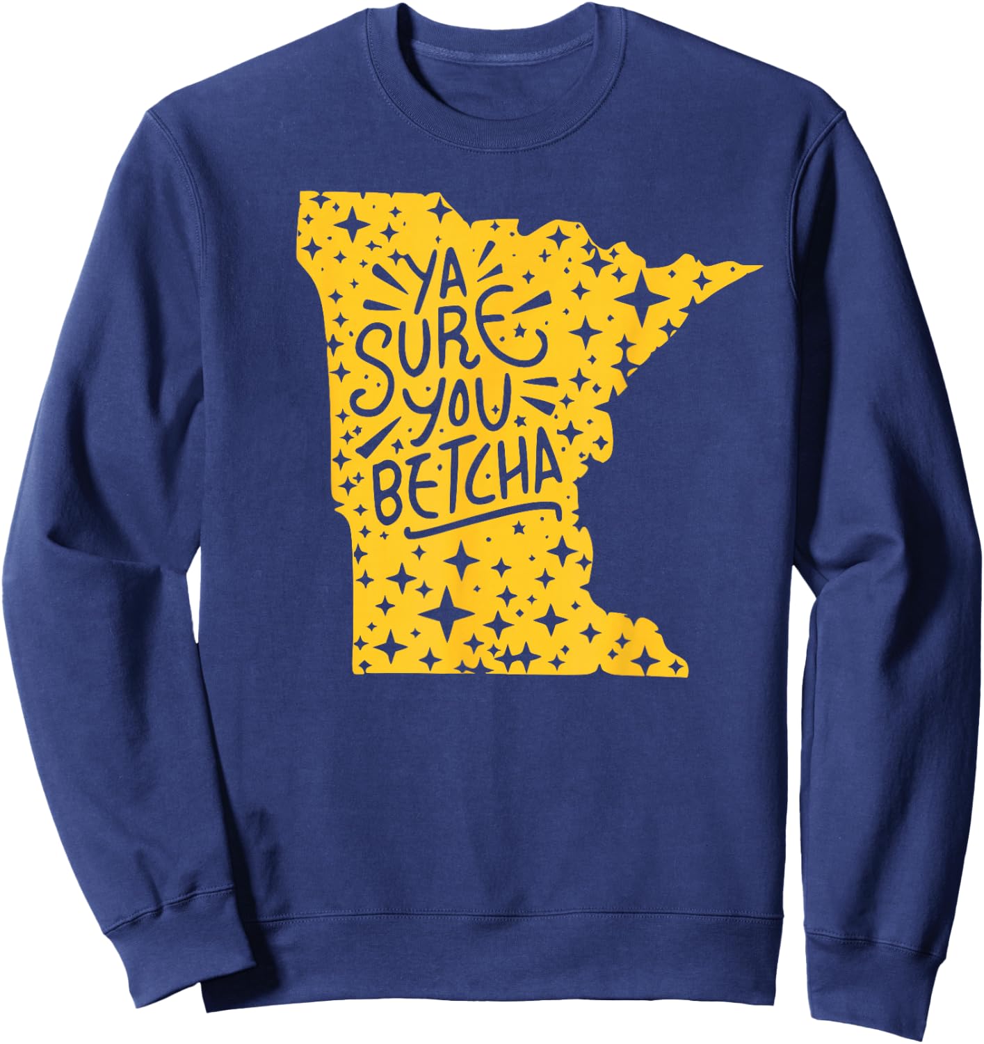 YA SURE YOU BETCHA Funny Minnesota Midwest Expression Saying Sweatshirt - Sweatshirt | Navy