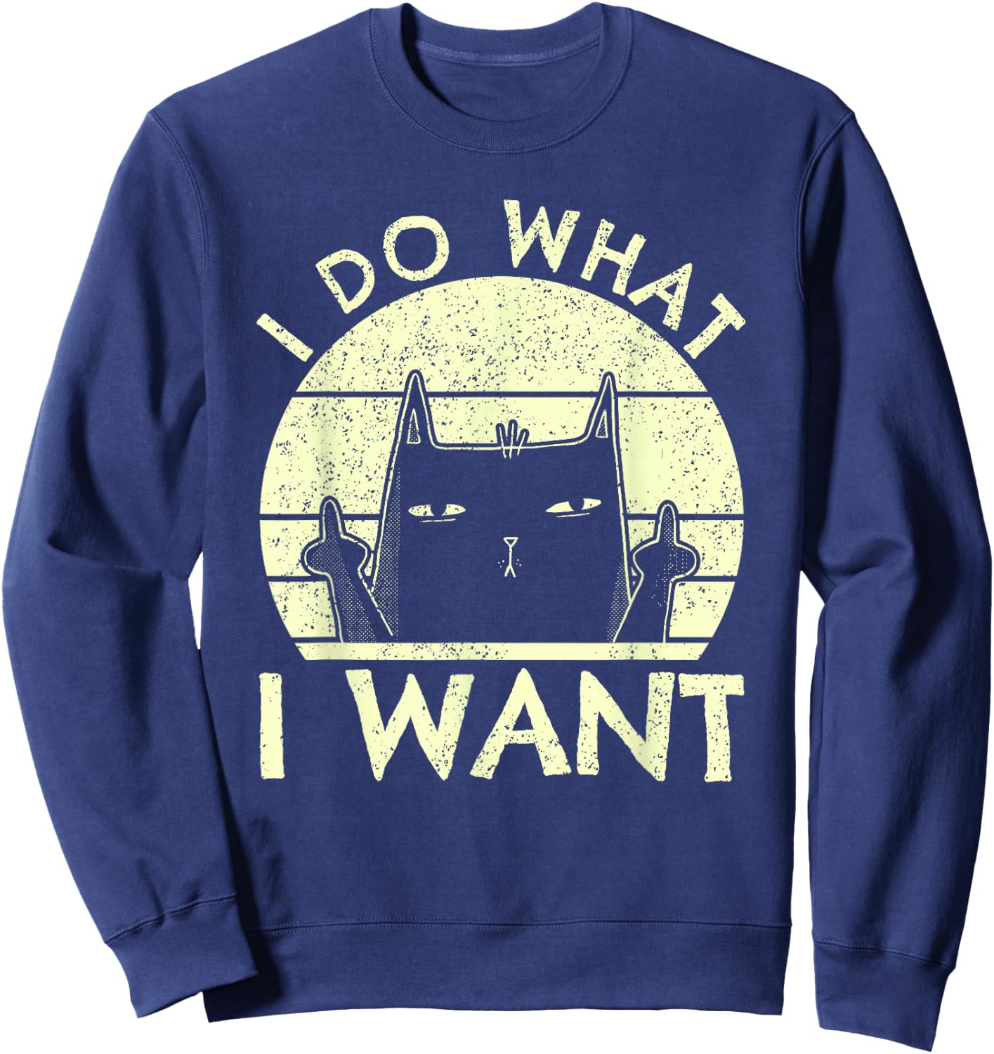 I Do What I Want Cat | Funny Graphic Vintage Retro Cat Lover Men Women Sweatshirt - Sweatshirt | Navy
