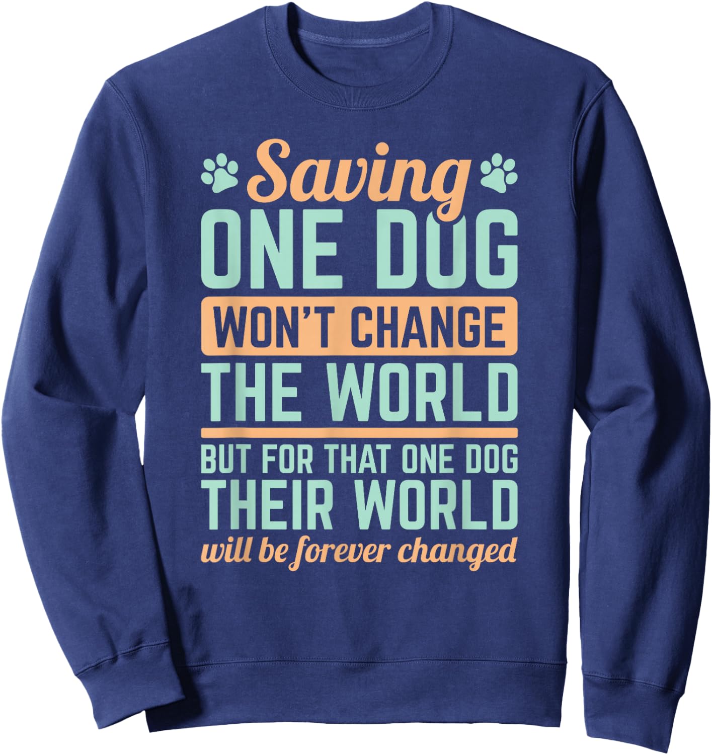 Dog Rescue Saving One Dog Will Not Change The World Sweatshirt - Sweatshirt | Navy