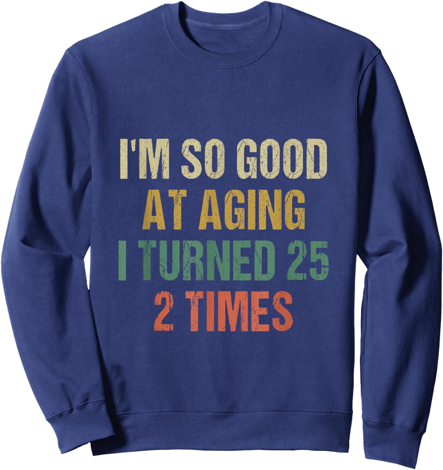 I'm good at aging i turned 25 2 times 50th Birthday 50 Years Sweatshirt - Sweatshirt | Navy