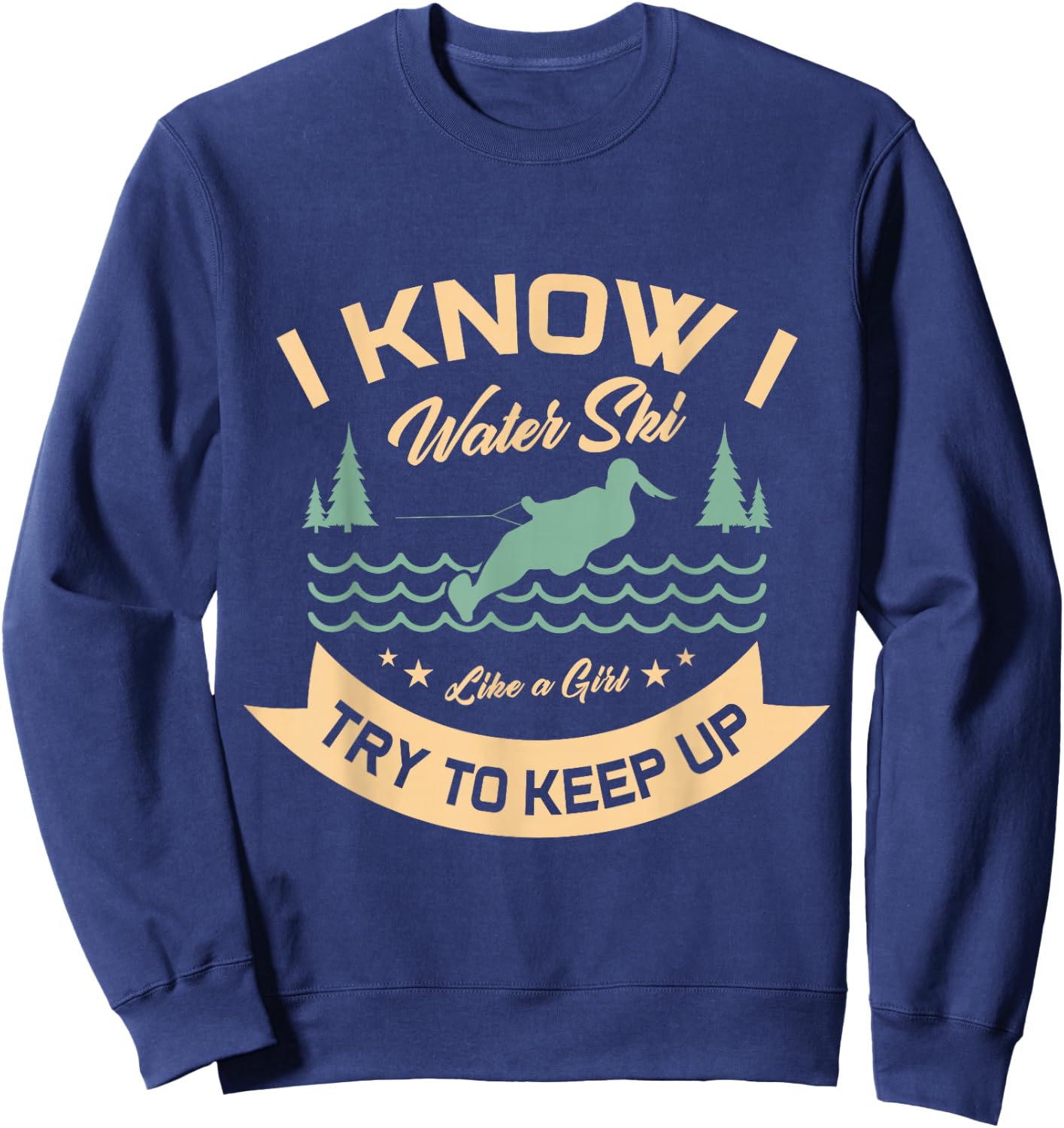 I know I water ski like a girl try to keep up water skiing Sweatshirt - Sweatshirt | Navy