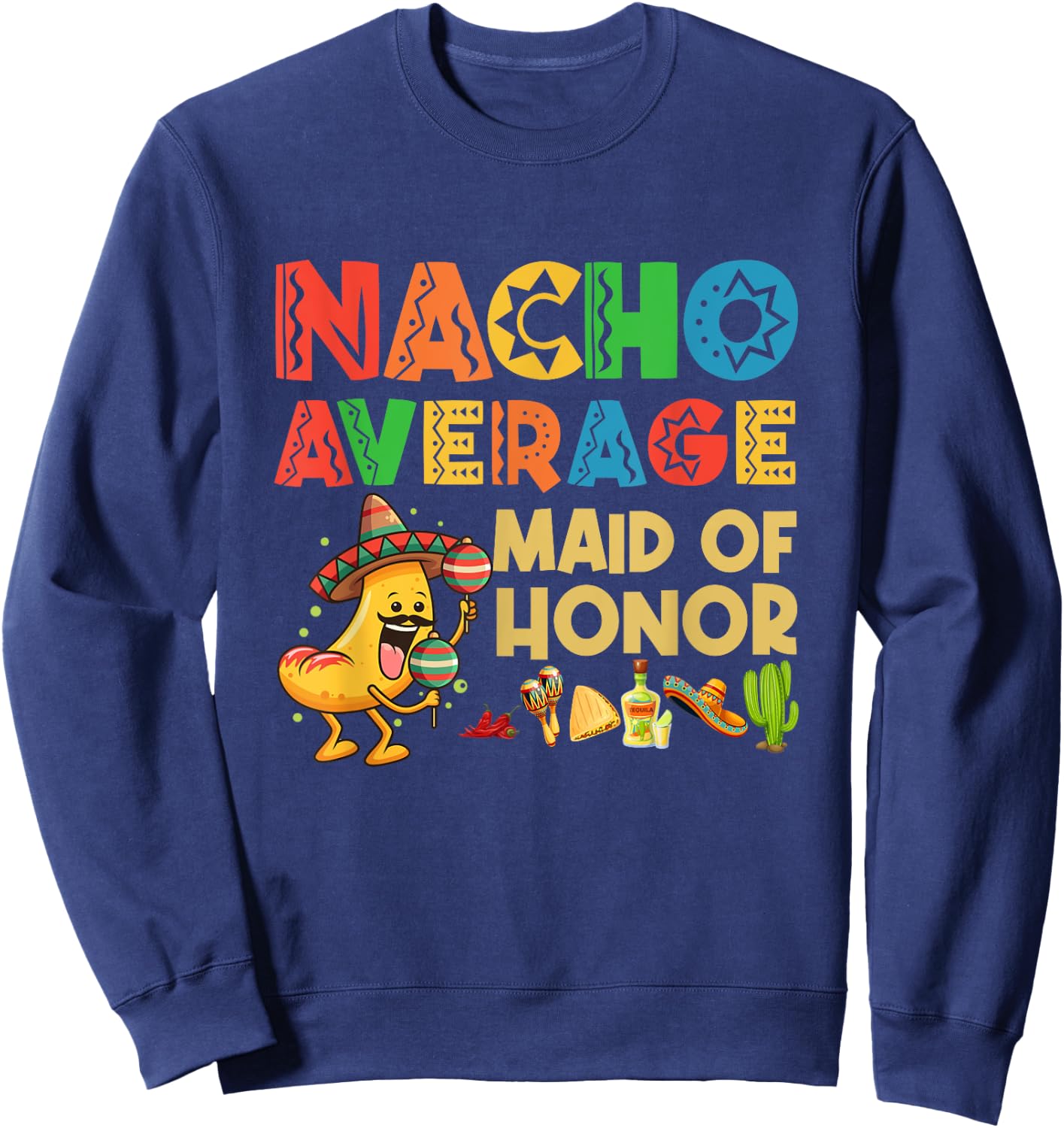 Nacho Average Maid of Honor Cinco De Mayo Mexican Hat Sweatshirt - Sweatshirt | Navy