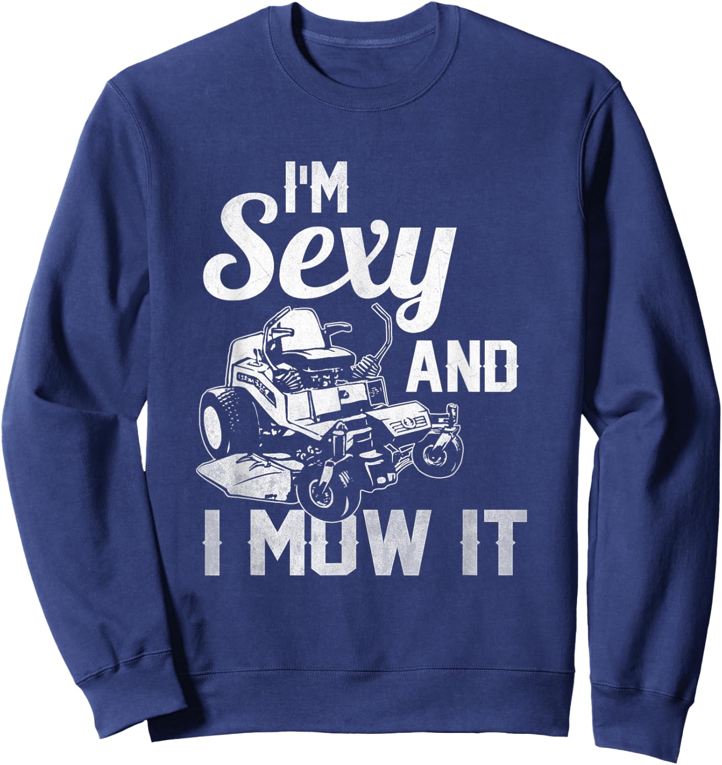 I'm Sexy and I Mow it Lawn Mowing Landscapers Sweatshirt - Sweatshirt | Navy