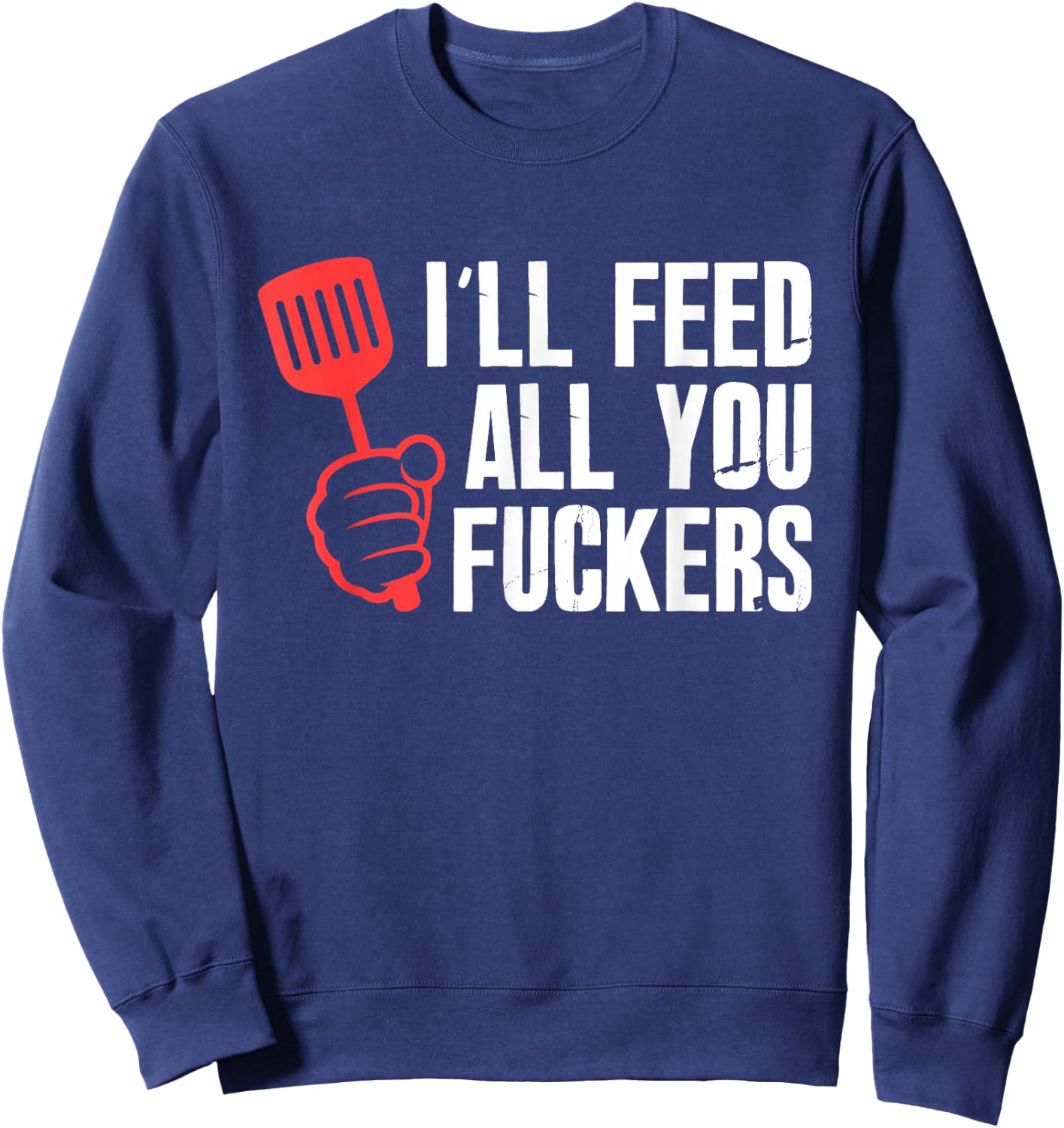 ill Feed All You Fckers Hilarious BBQ Kitchen Cook Grilling Sweatshirt - Sweatshirt | Navy