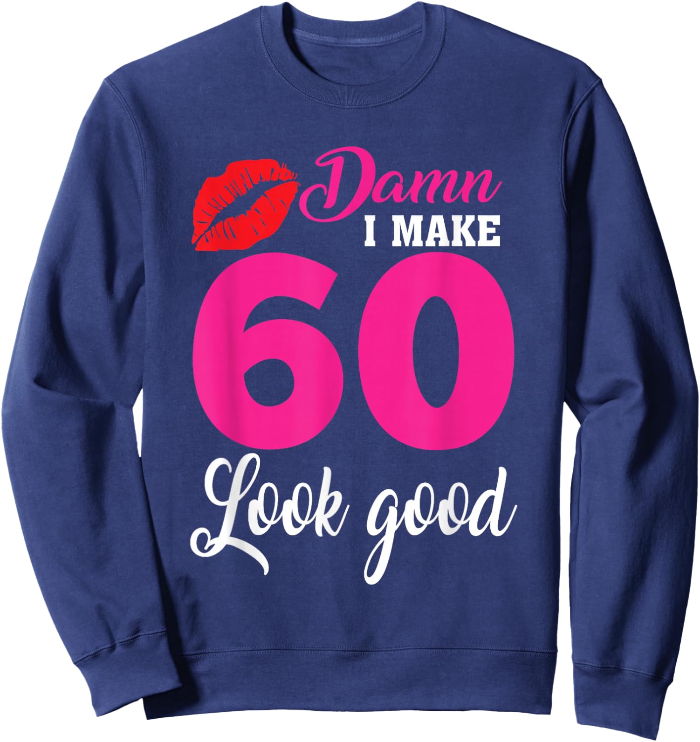 Damn I Make 60 Look Good, Funny 60th Birthday Sweatshirt - Sweatshirt | Navy