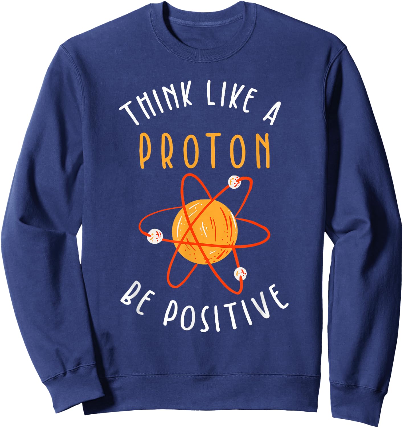 Think like a proton be positive Sweatshirt - Sweatshirt | Navy