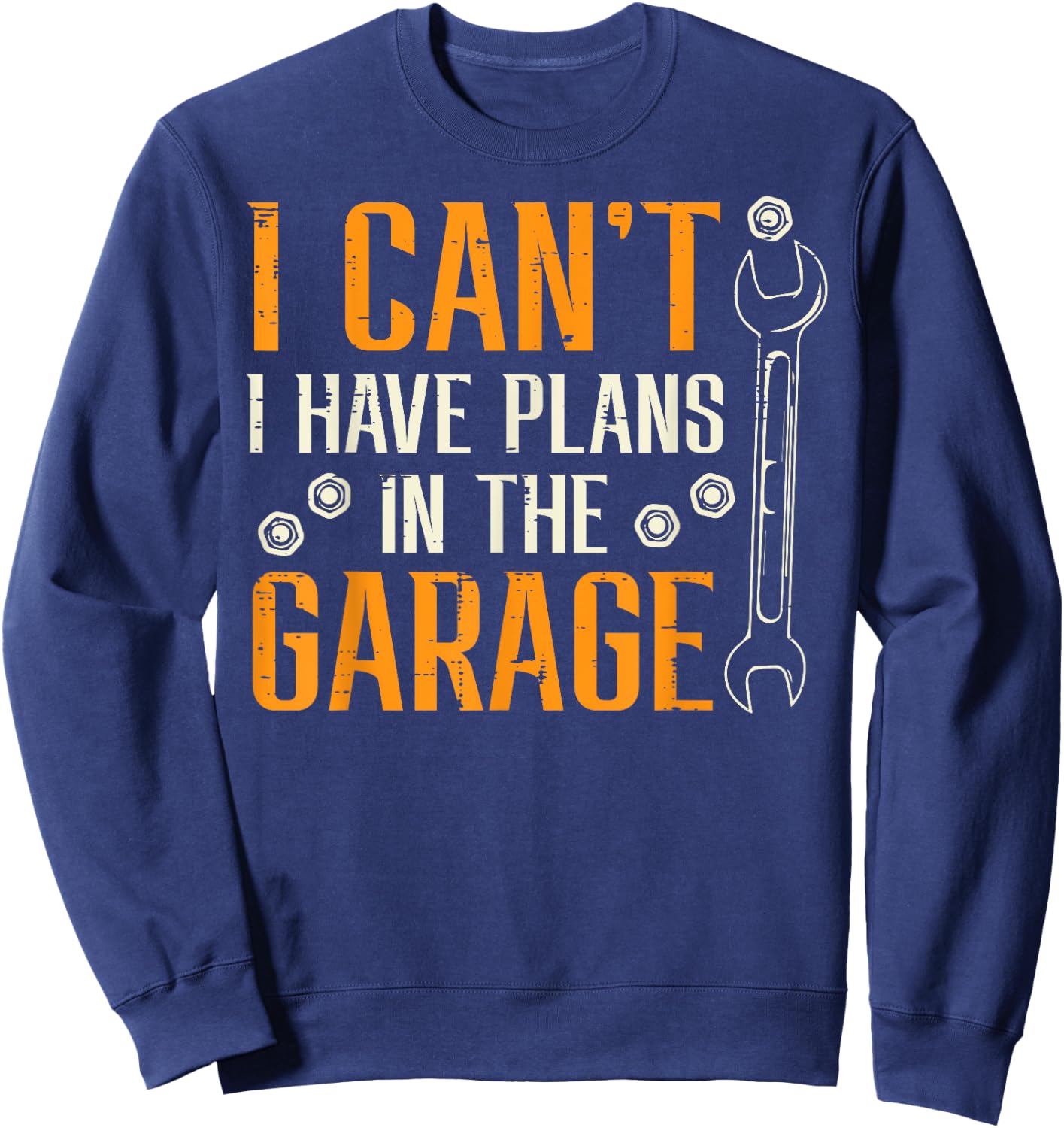 I Cant I Have Plans In The Garage Funny Auto Mechanic Men Sweatshirt - Sweatshirt | Navy