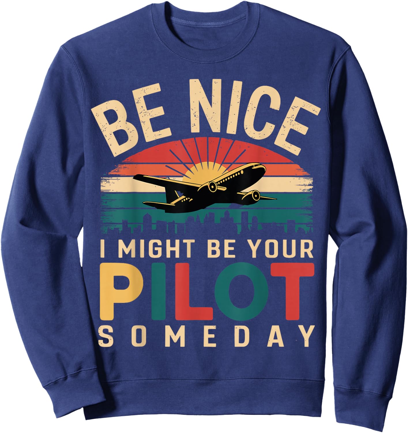 Future Pilot Funny Be Nice I Might Be Your Pilot Someday Sweatshirt - Sweatshirt | Navy