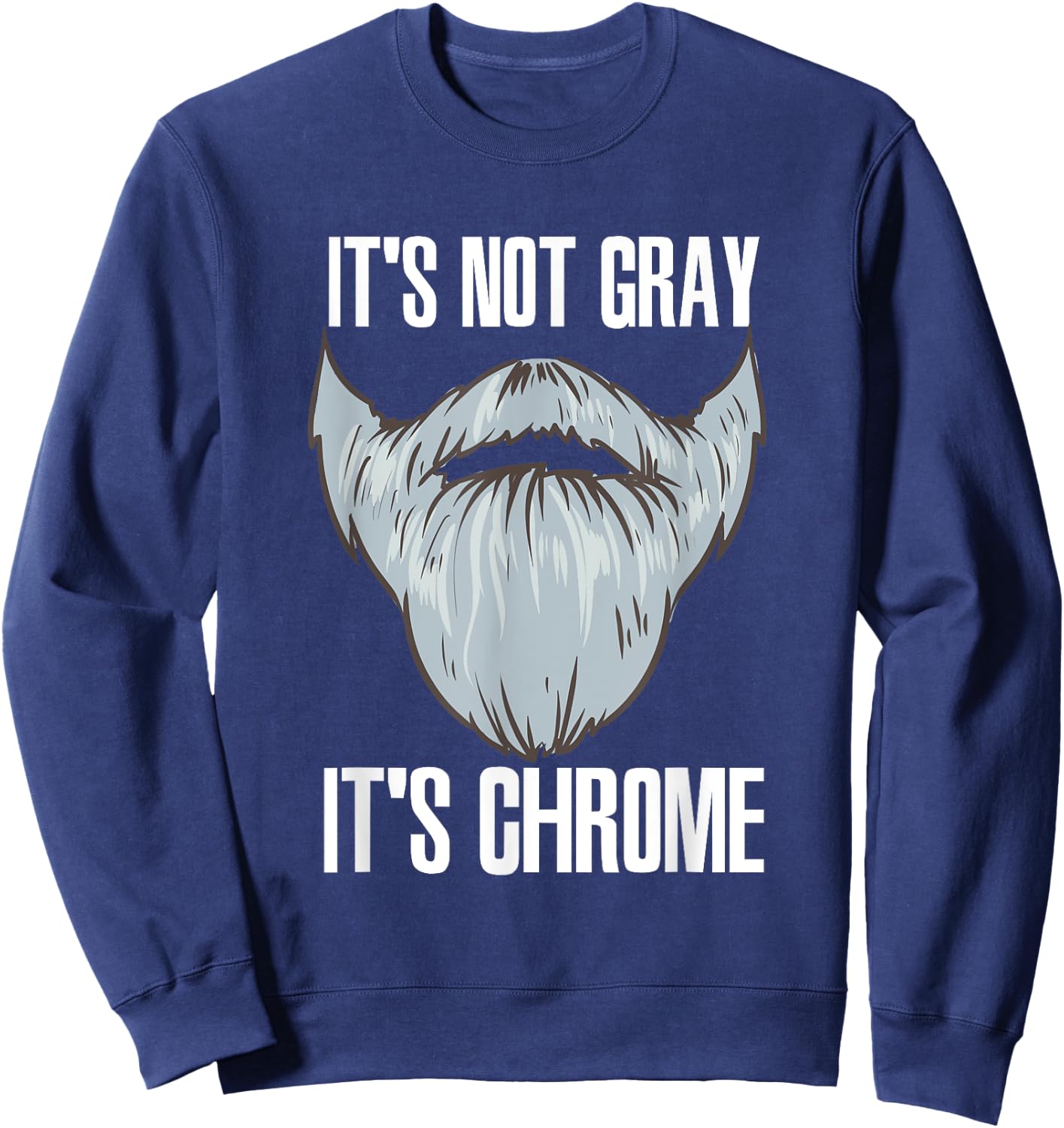 It's Not Gray It's Chrome Beard Care Sweatshirt - Sweatshirt | Navy