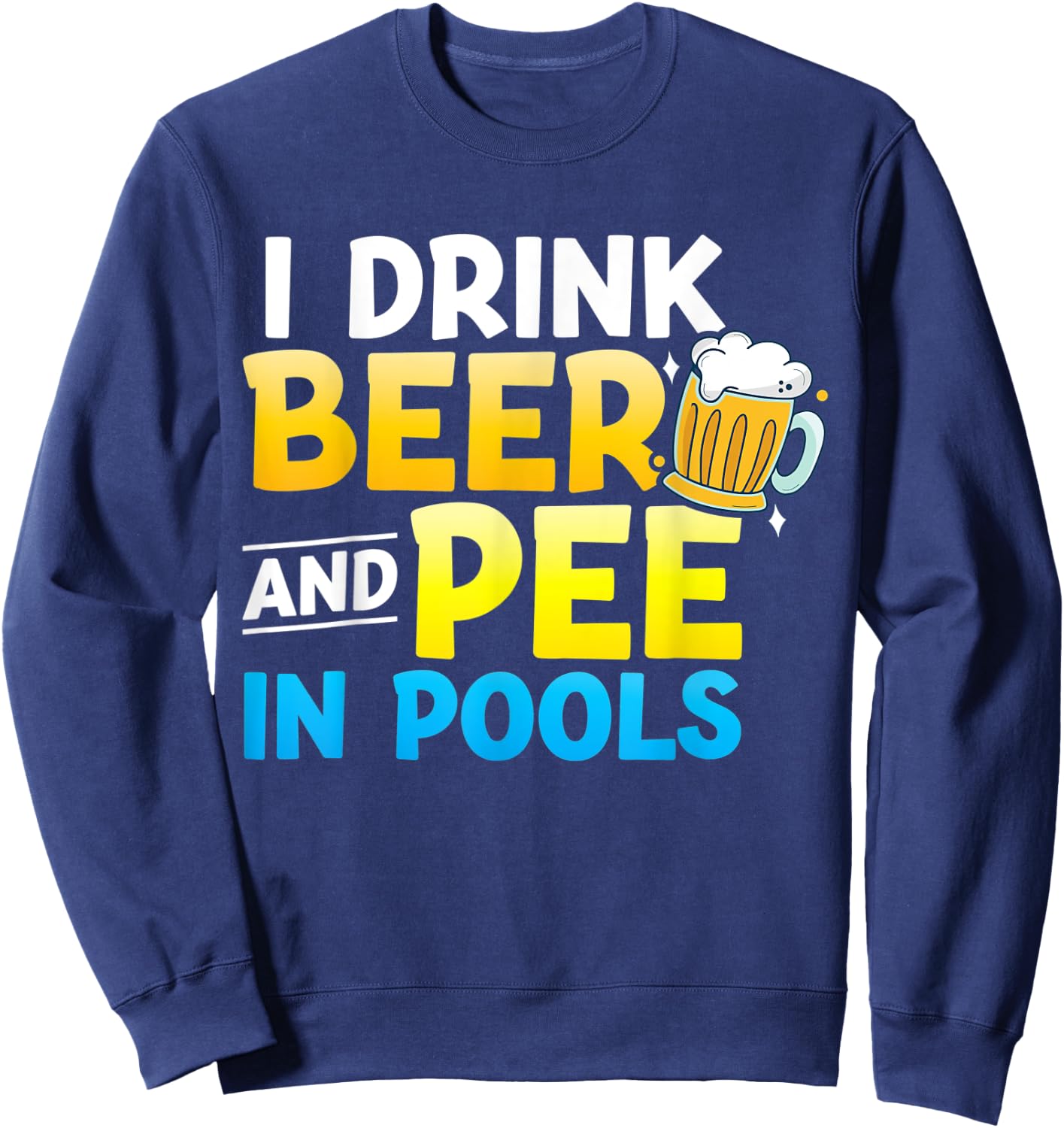 I Drink Beer And Pee In Pools Sweatshirt - Sweatshirt | Navy