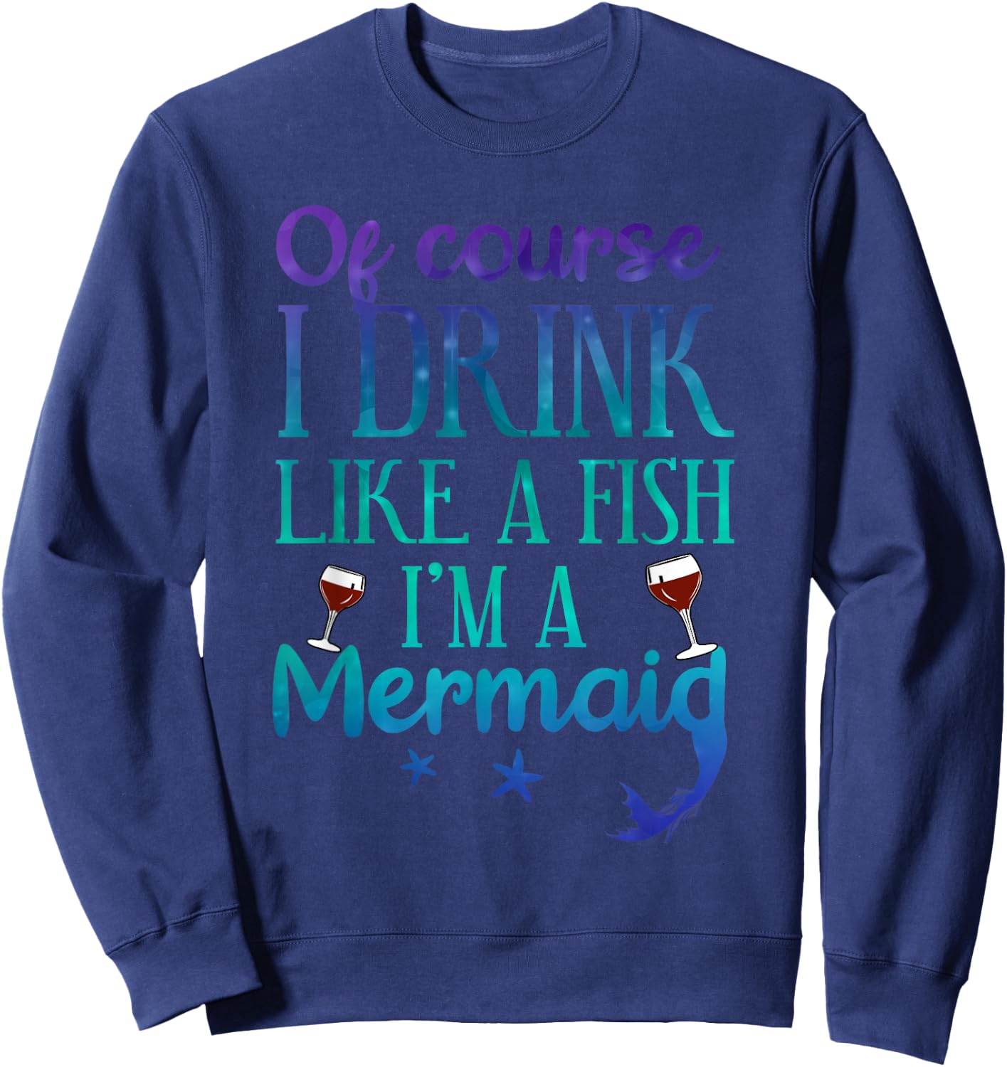 Of Course I Drink Like A Fish I'm A Mermaid Funny Drinking Sweatshirt - Sweatshirt | Navy