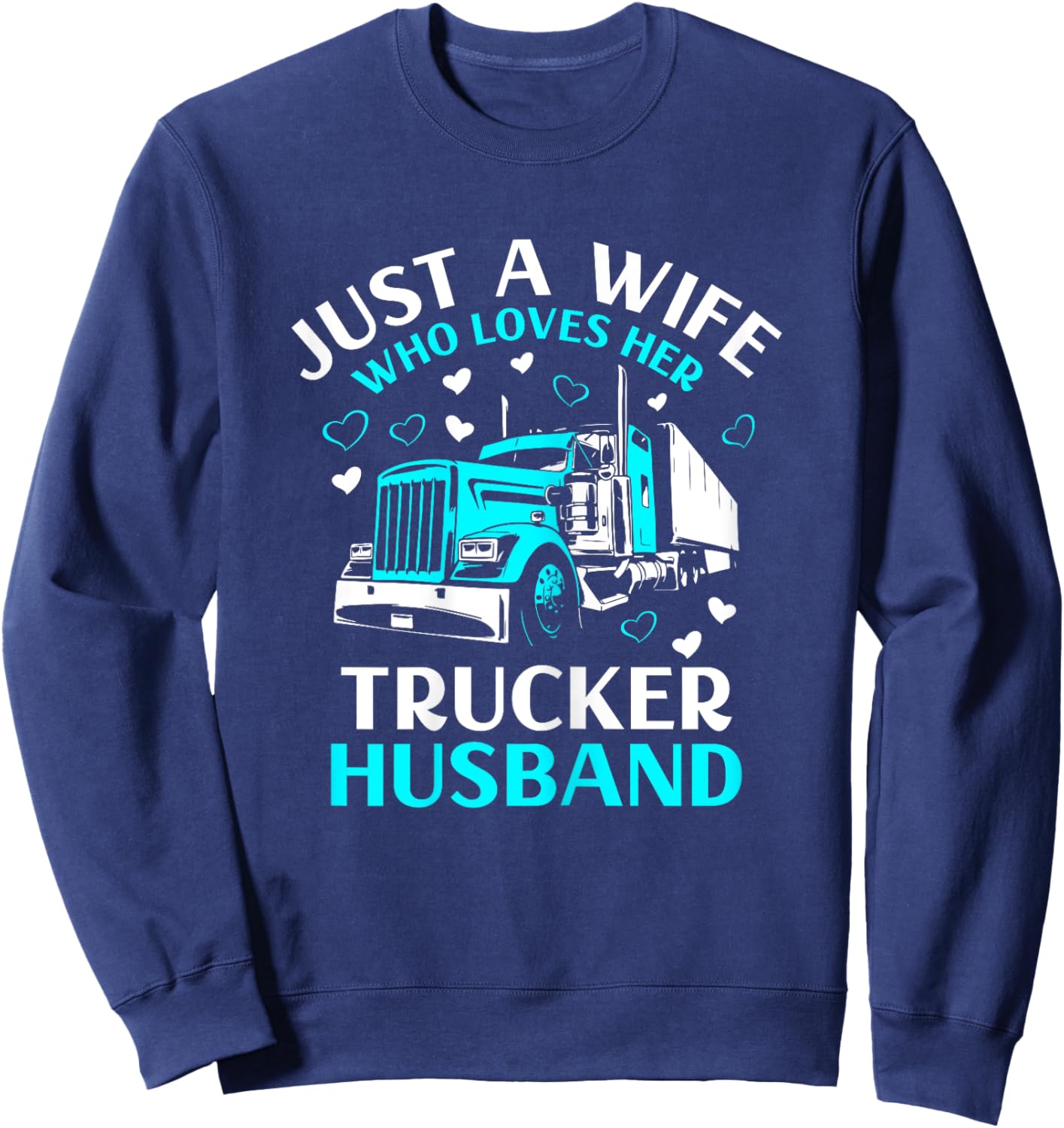 Just A Wife Who Loves Her Trucker Husband Truck Drivers Wife Sweatshirt - Sweatshirt | Navy