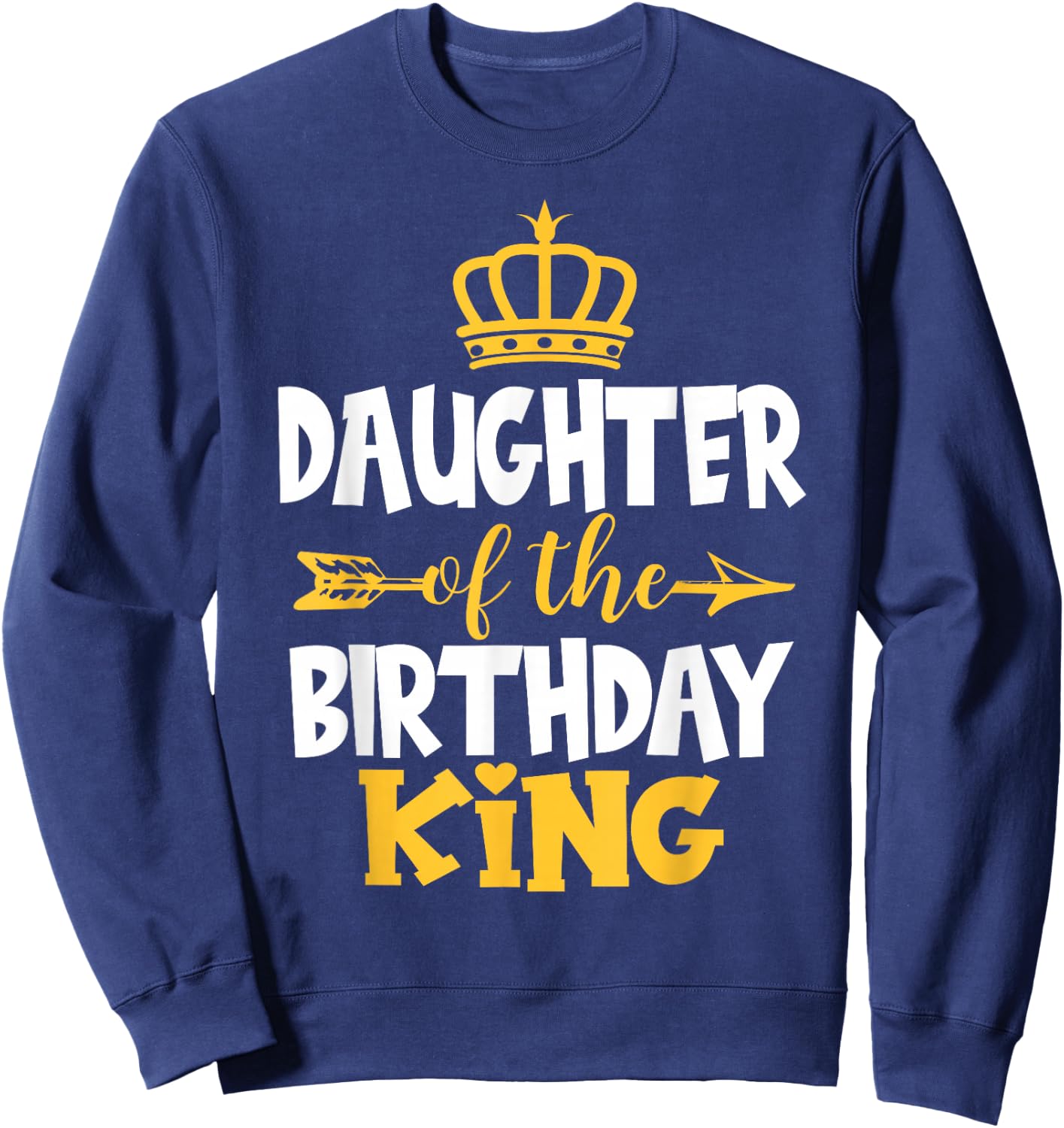 Daughter Of The Birthday King Bday Idea For Dad Sweatshirt - Sweatshirt | Navy