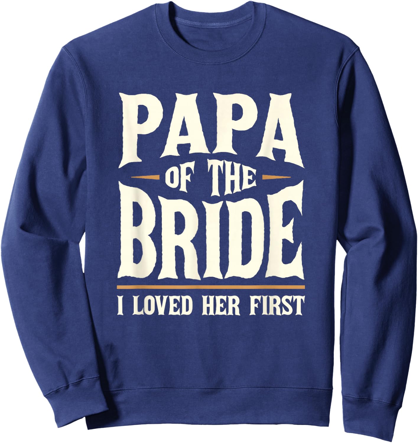 Papa of the Bride I Loved Her First Father of the Bride Sweatshirt - Sweatshirt | Navy