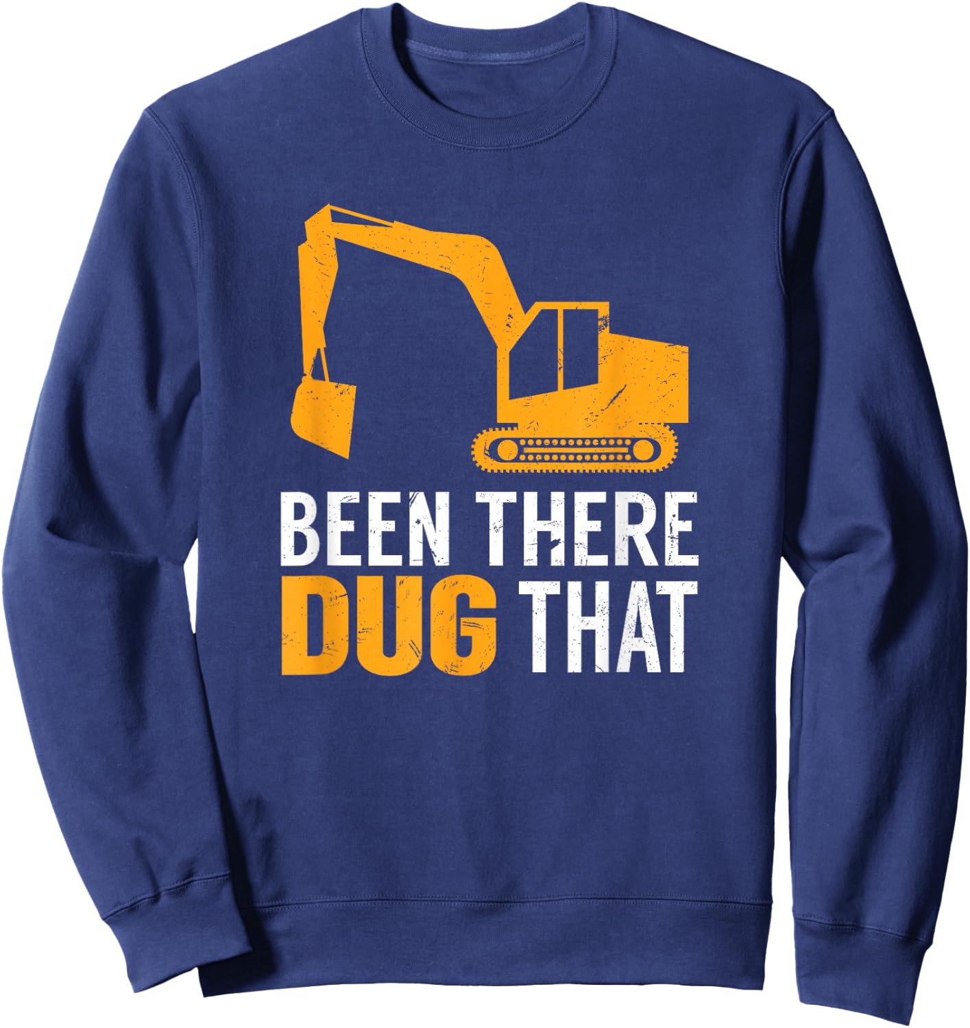 Been There Dug That Funny Construction Crew Equipment Sweatshirt - Sweatshirt | Navy