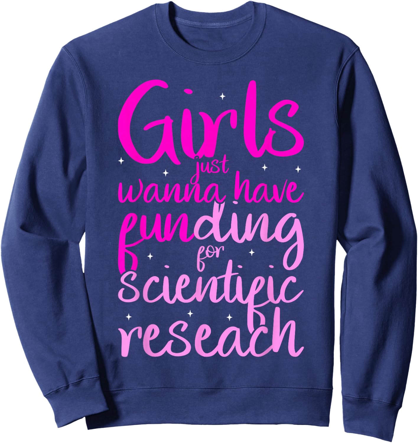 Girls Just Want to Have Funding for Scientific Research Sweatshirt - Sweatshirt | Navy