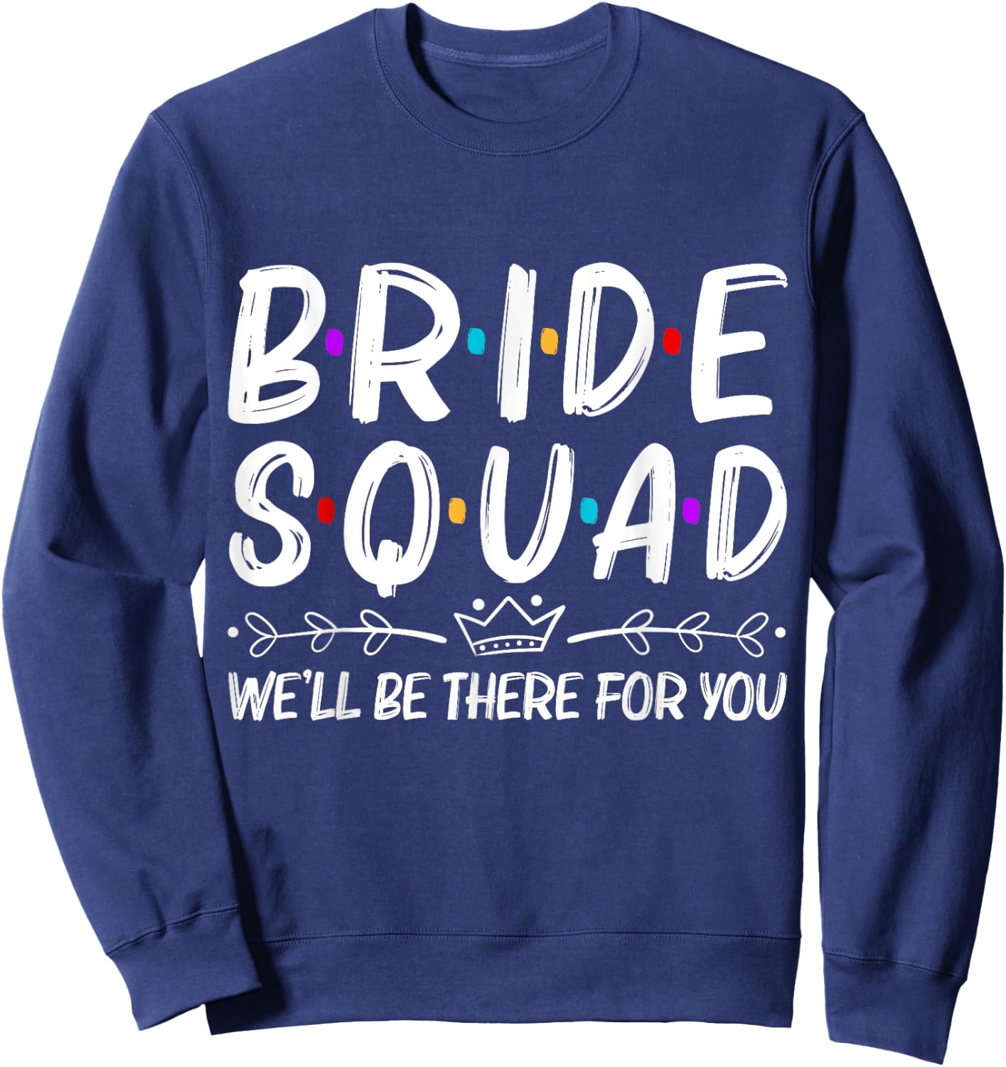 Bride Squad We'll Be There For You Sweatshirt - Sweatshirt | Navy