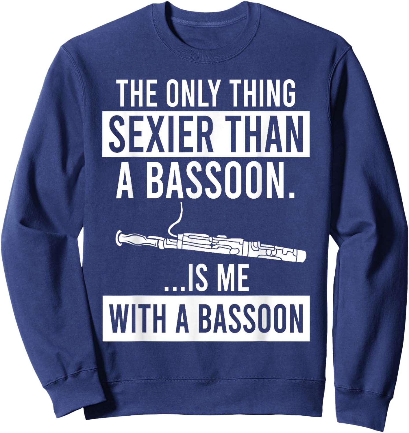 The Only Thing Sexier Than a Bassoon Is Me With A Bassoon Sweatshirt - Sweatshirt | Navy
