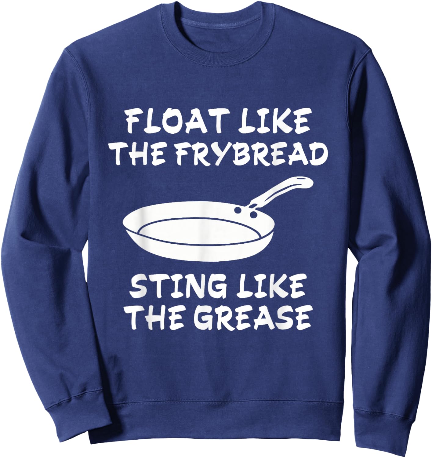 Funny Float Like The Frybread Sting Like The Grease Sweatshirt - Sweatshirt | Navy