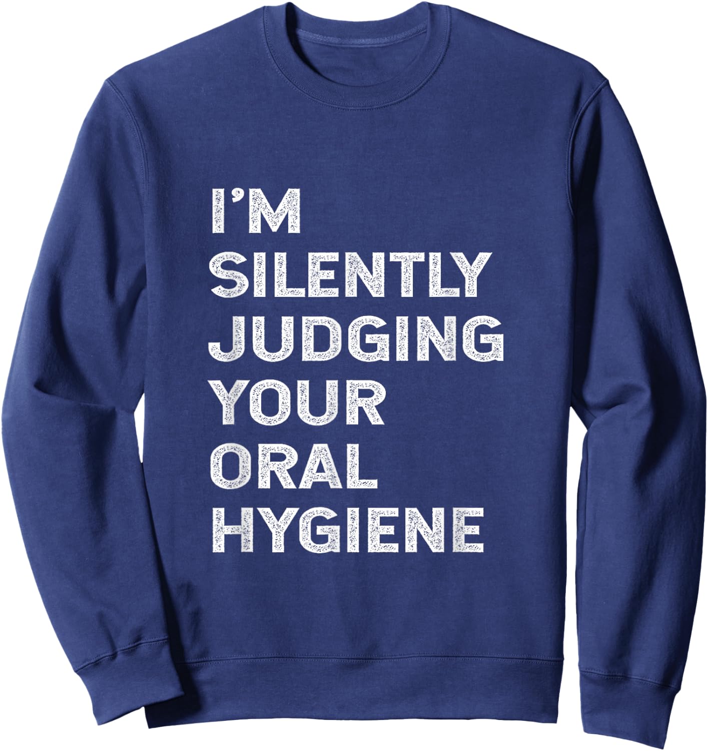 I'm Silently Judging Your Oral Hygiene Funny Dentist Dental Sweatshirt - Sweatshirt | Navy