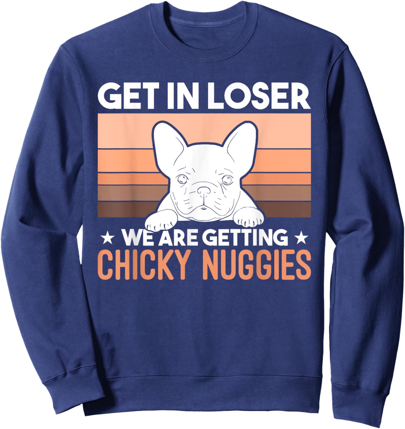 Get In Loser We Are Getting Chicky Nuggies Funny Bulldog Men Women Girls Kids Sweatshirt - Sweatshirt | Navy