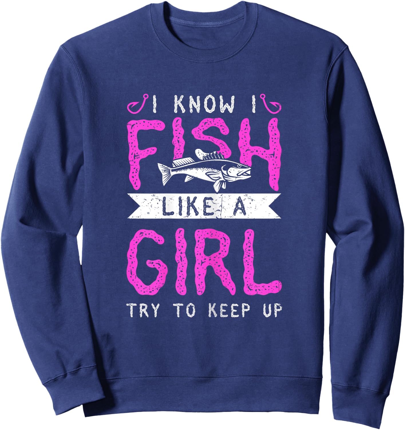 Hunting & Fishing I Know I Fish Like A Girl Try To Keep Up Sweatshirt - Sweatshirt | Navy