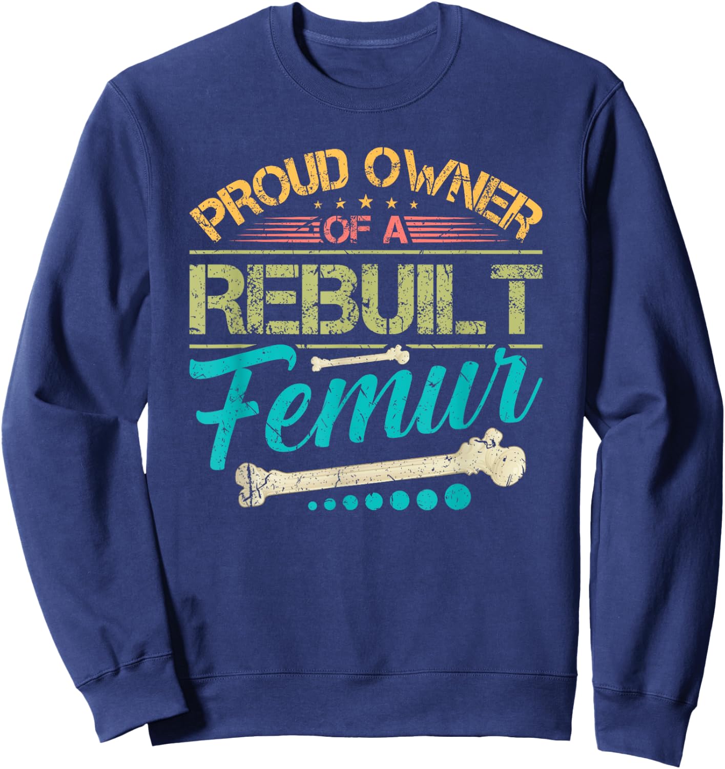 Proud Owner of A Rebuilt Femur Surgery Recovery Broken Bone Sweatshirt - Sweatshirt | Navy