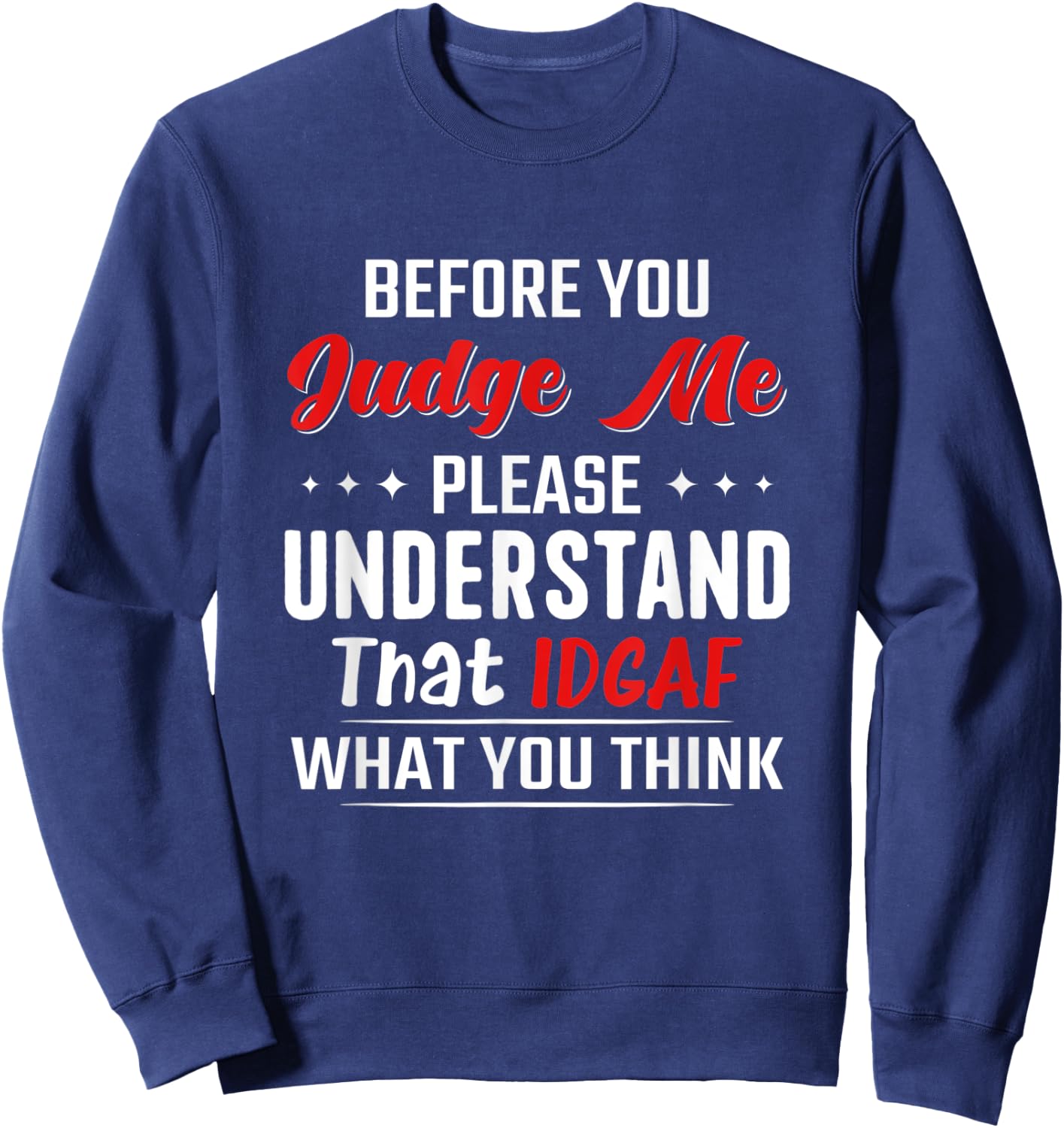 Before You Judge Me Please Understand That Idgaf What You Sweatshirt - Sweatshirt | Navy