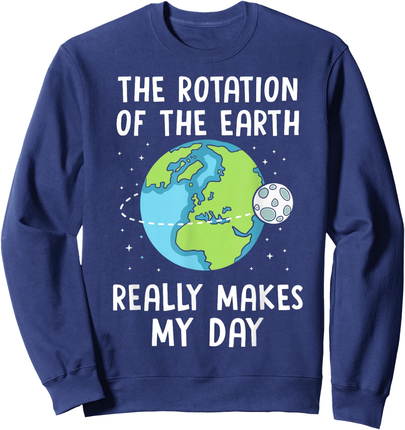 Rotation of the Earth Makes My Day Science Teacher Earth Day Sweatshirt - Sweatshirt | Navy