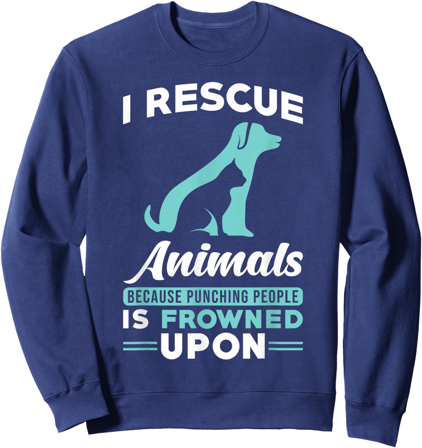 I Rescue Animals because punching people is frowned upon Sweatshirt - Sweatshirt | Navy