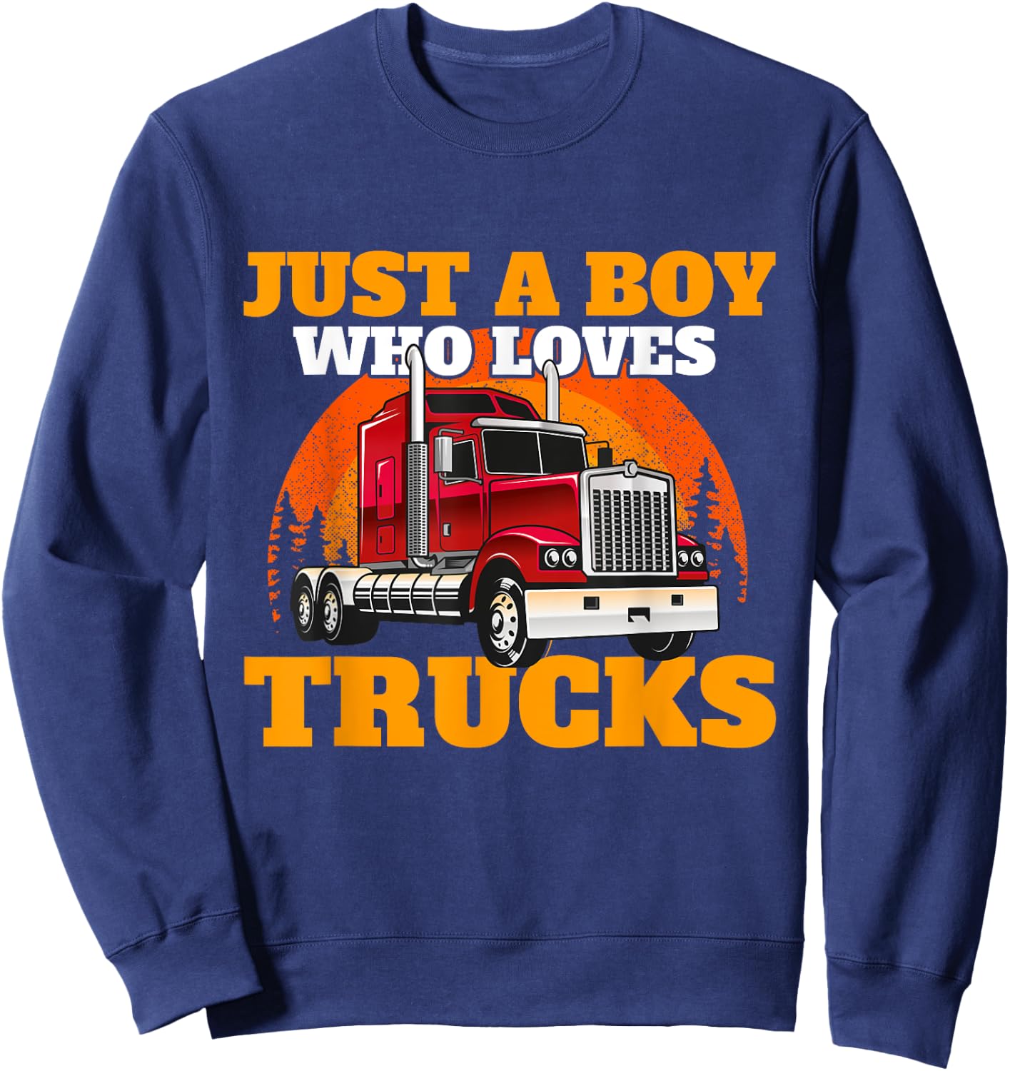 Just A Boy Who Loves Trucks - Semi Truck Driver Trucker Son Sweatshirt - Sweatshirt | Navy