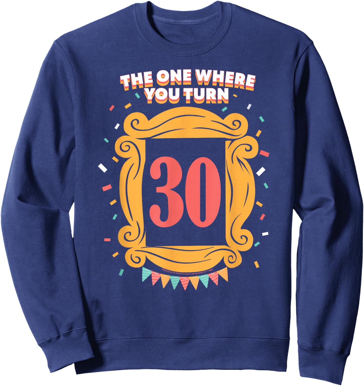 Friends The One Where You Turn 30 Birthday Sweatshirt - Sweatshirt | Navy