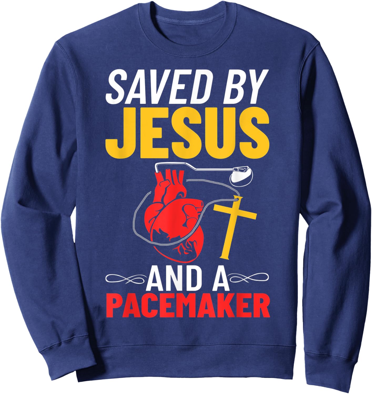 Saved By Jesus And A Pacemaker Heart Disease Awareness Sweatshirt - Sweatshirt | Navy