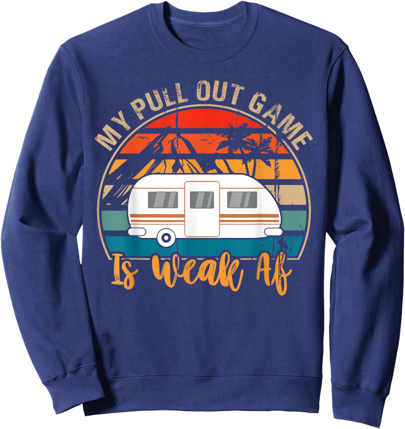 Camping My Pull Out Game Is Weak Af funny Retro Tow Camper Sweatshirt - Sweatshirt | Navy
