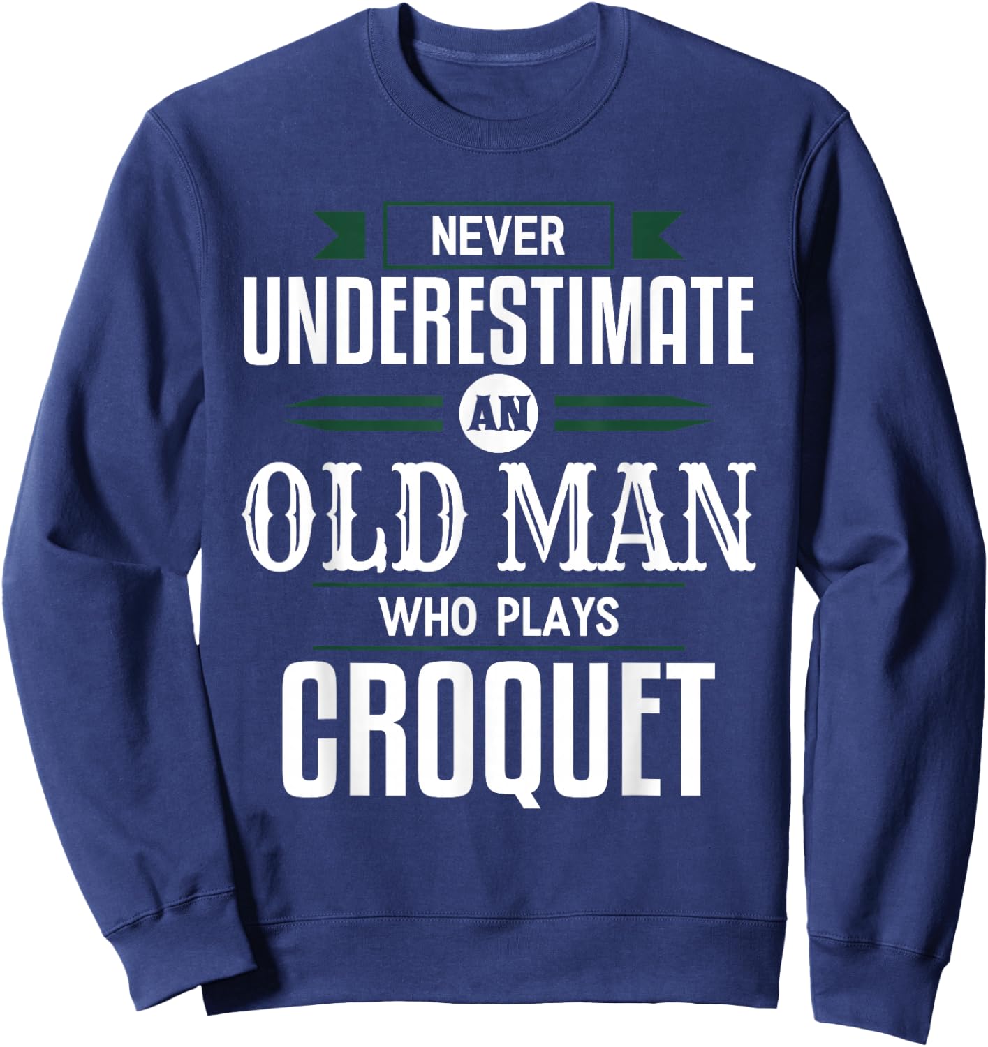 Never Underestimate An Old Man Who Plays Croquet Funny Appar Sweatshirt - Sweatshirt | Navy