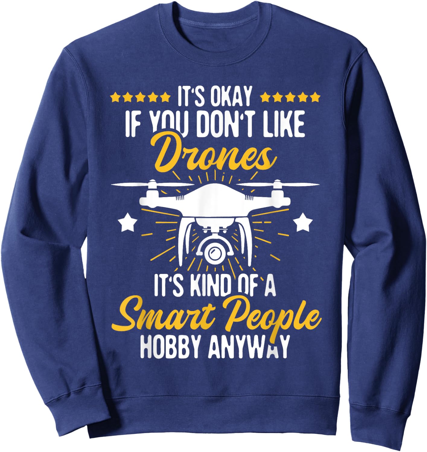 It's Okay If You Don't Like Drones - Drone Pilot RC Flight , Black Sweatshirt - Sweatshirt | Navy