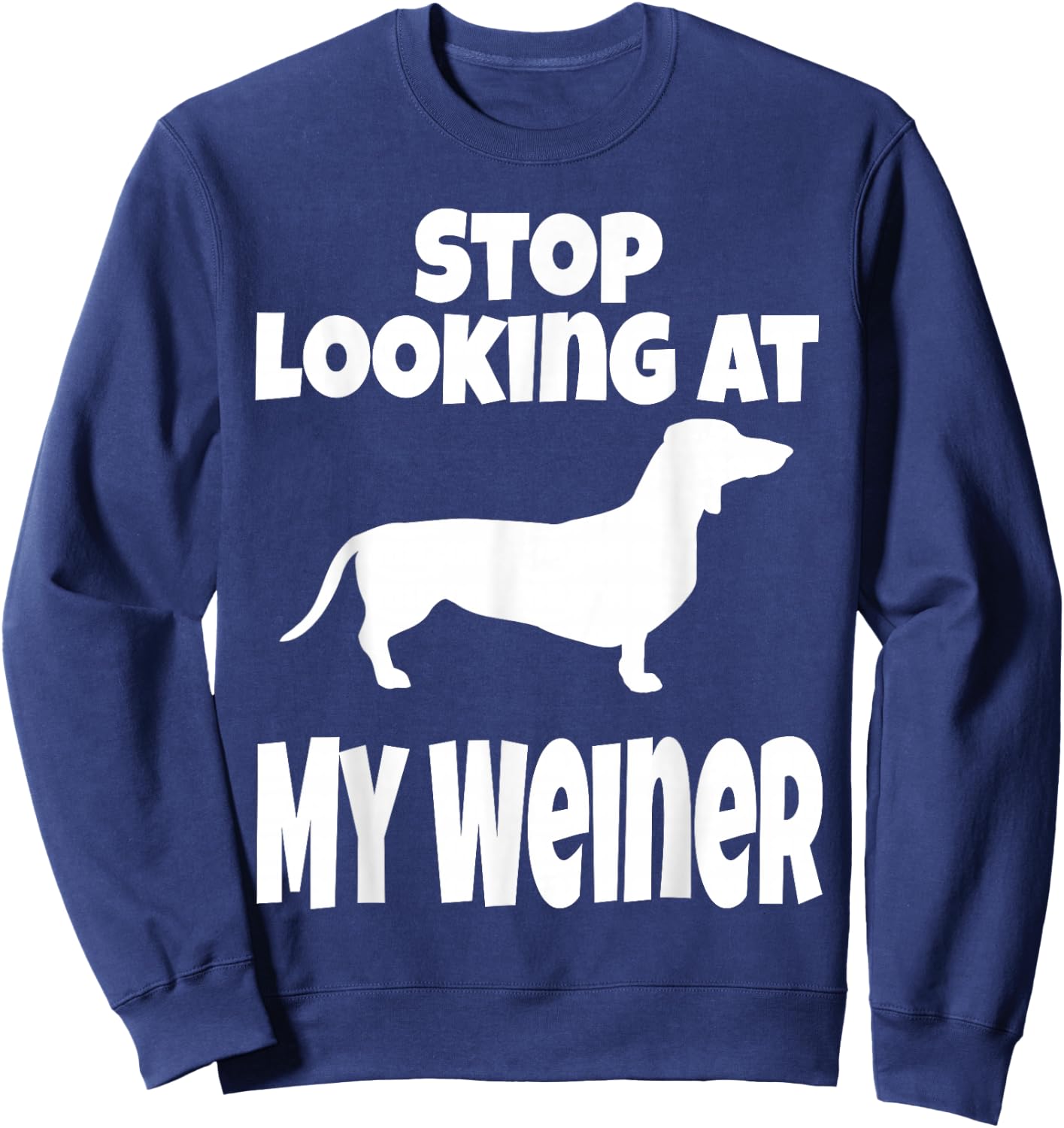 Weiner Dog Lover Dachshund Funny Stop Looking At My Humor Sweatshirt - Sweatshirt | Navy