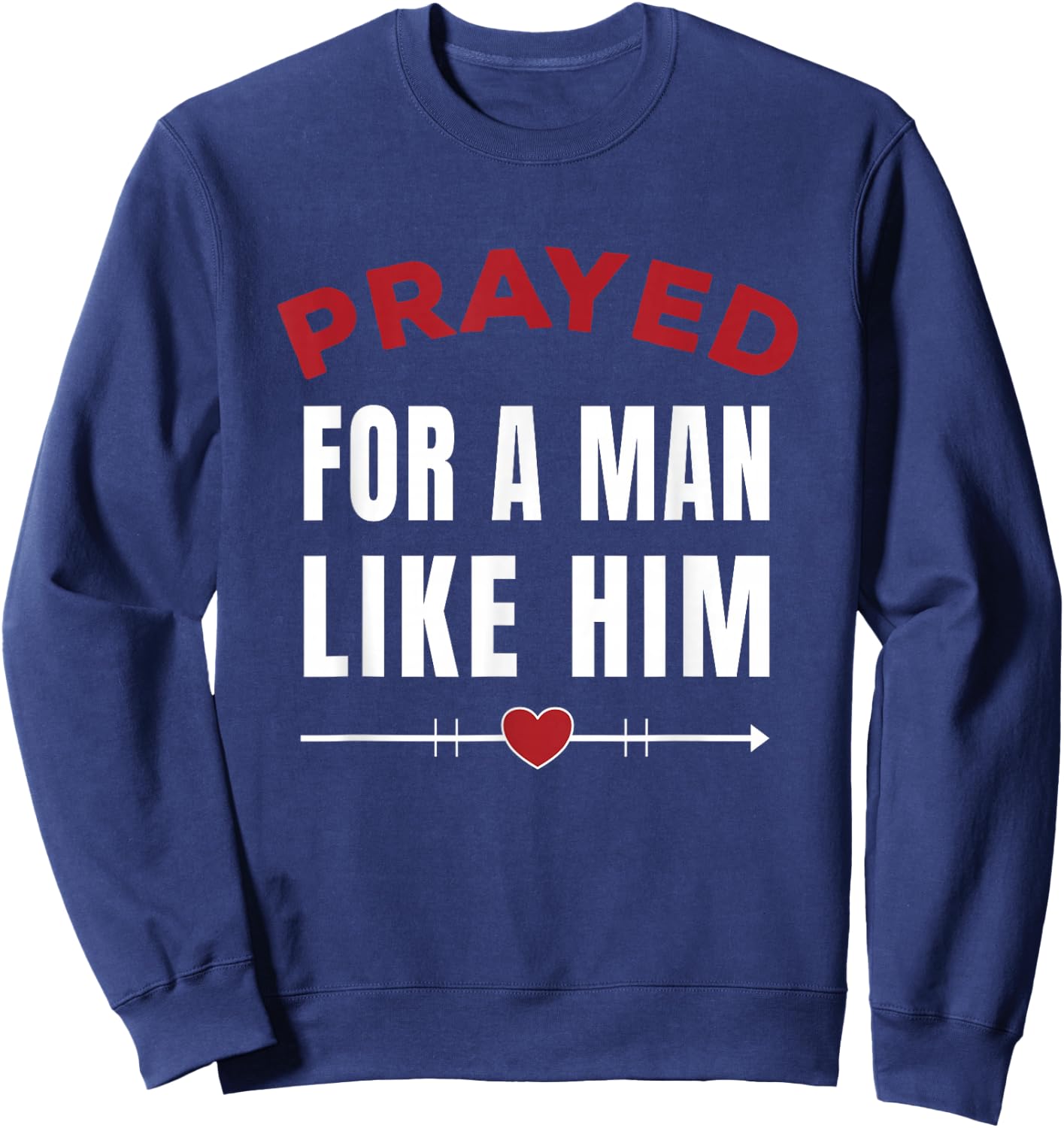Prayed For A Man Like Him - I'm Him Christian Sweatshirt - Sweatshirt | Navy