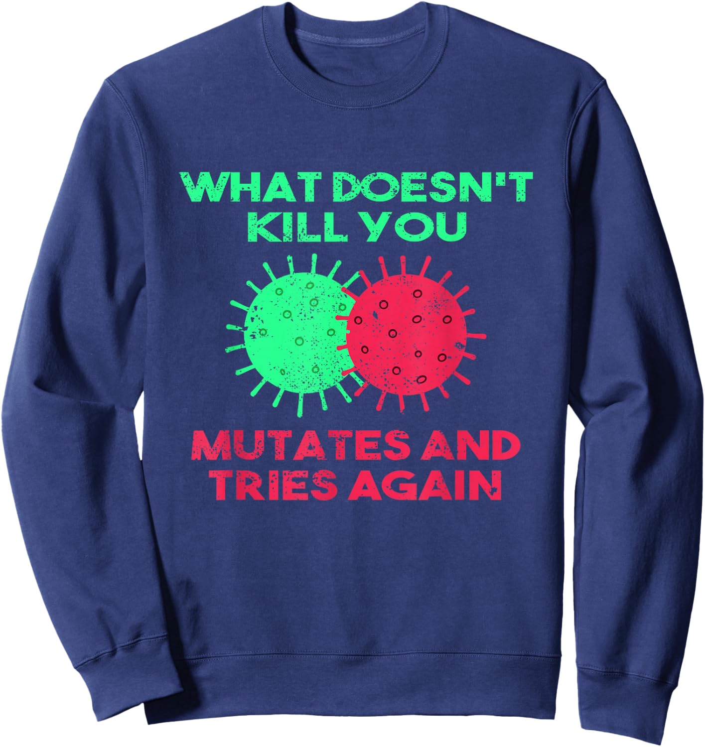 What Doesn't Kill You Mutates And Tries Again Sweatshirt - Sweatshirt | Navy