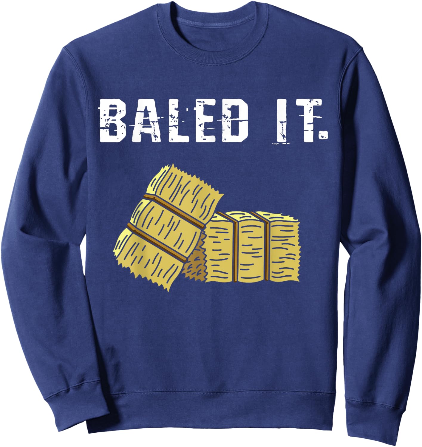 Bailed It Farmer Hay Farm Joke Agriculture Harvesting Sweatshirt - Sweatshirt | Navy