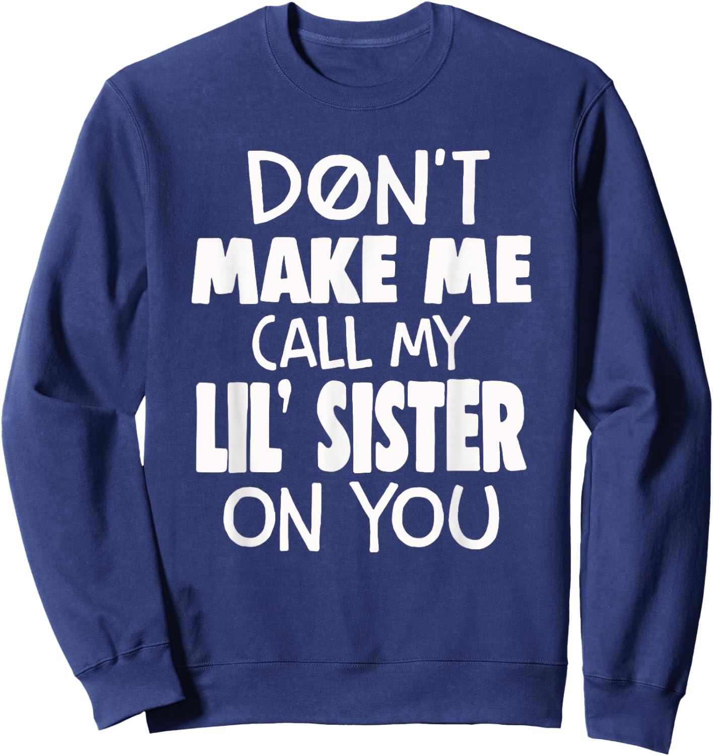 Funny Family Don't Make Me Call My Lil' Sister On You Sweatshirt - Sweatshirt | Navy