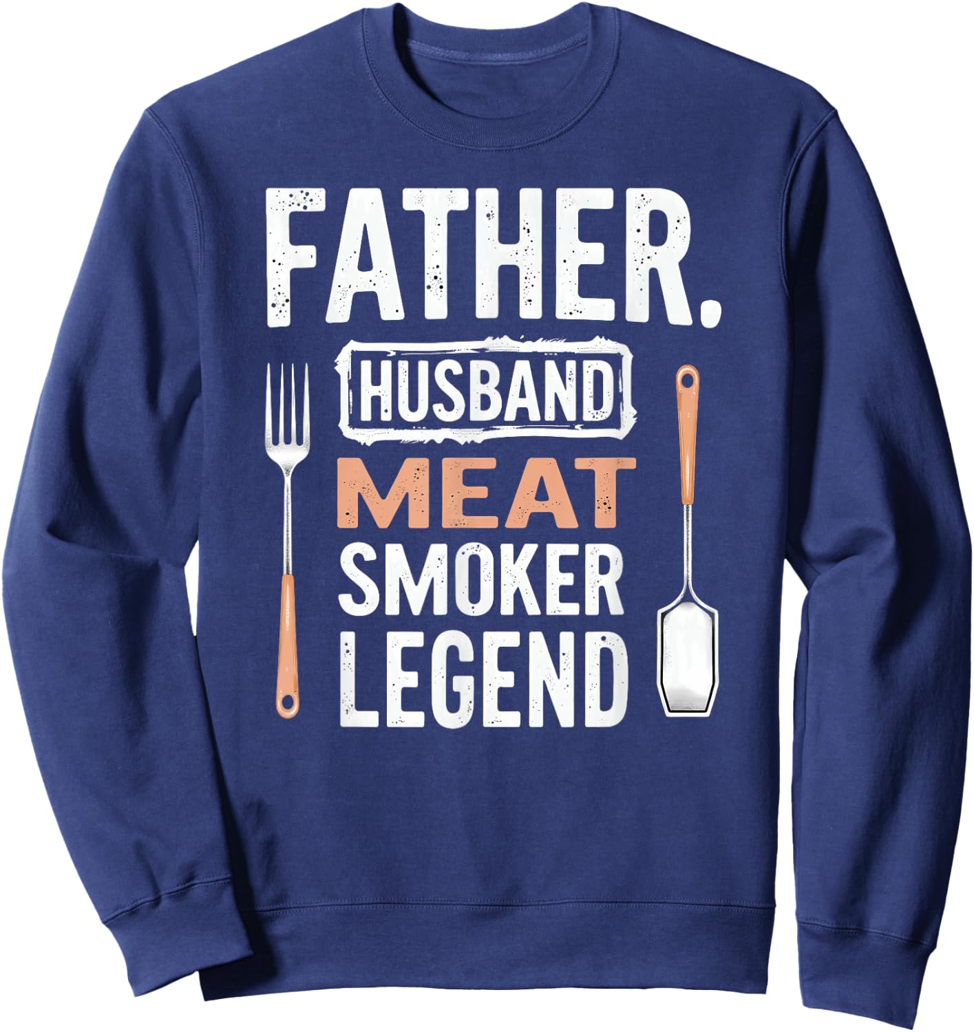 Daddy Father Husband Meat Smoker Legend Sweatshirt - Sweatshirt | Navy