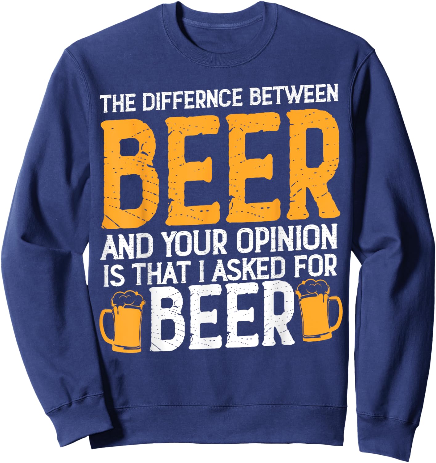 The Difference Between Beer And Your Opinion Is That Asked Sweatshirt - Sweatshirt | Navy