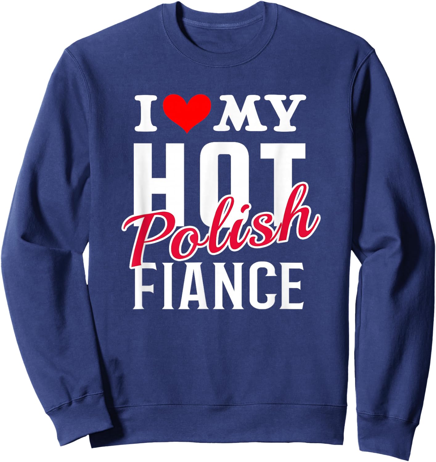 I Love My Hot Polish Fiance Shirt Sweatshirt - Sweatshirt | Navy